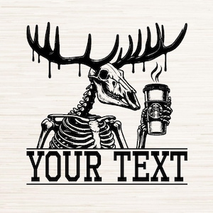 May include: Black and white illustration of a skeleton moose with dripping antlers holding a coffee cup. The text "YOUR TEXT" is below the moose.  SVG, PNG, DXF, JPG, PDF.