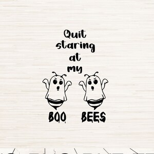 May include: Black and white graphic design featuring two ghosts with bee wings. The text "Quit staring at my BOO BEES" is below the ghosts. The design is on a woodgrain background. SVG, PNG, DXF, EPS, JPG, PDF.