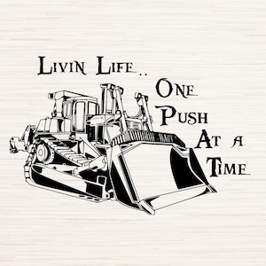 May include: Black and white illustration of a bulldozer with the text "Livin Life... One Push At A Time".