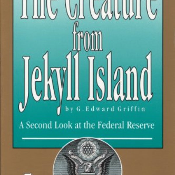 The Creature From Jekyll Island: A Second Look At The Federal Reserve By G Edward Griffin Wealth Concentration Banking Reform Fiat Money