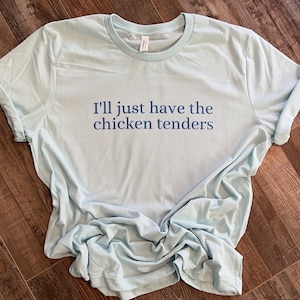 I&#39;ll just have the chicken tenders Tee