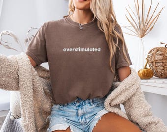 Embroidered Overstimulated T-shirt - Personalized Comfort Colors T-Shirt, Overstimulated Shirt, Embroidered Comfort Colors Tee