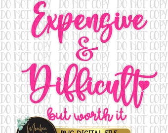 Expensive & Difficult But Worth It PNG, Funny pngs, Glam pngs, Bougie Pngs, Expensive and Difficult Png, Boujee, Digital Download