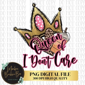 Queen of I Don&#39;t Care PNG, Funny pngs, Sassy pngs, Funny Pngs, Funny Sublimation, Coffee Sublimation, Digital Download, Instant Download