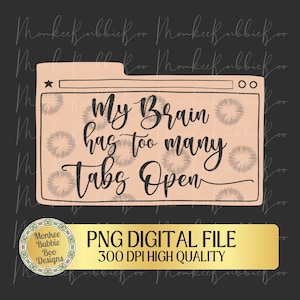 My Brain Has Too Many Tabs Open PNG, Funny pngs, Chaos, Funny Sublimation, Funny Sayings Png, Sarcasm Png, Humor Png, Digital Download
