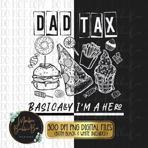 May include: Black and white digital illustration of the text "Dad Tax" with various food items like pizza, ice cream, fries, donuts, and candy. The text "Basically I'm a Hero" is below the food items.