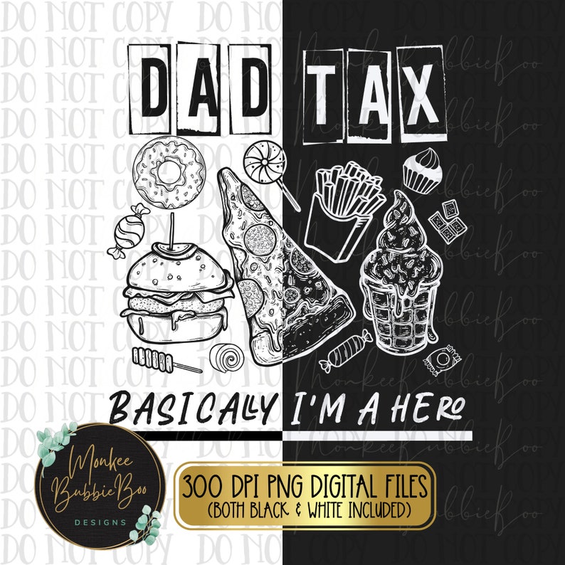 May include: Black and white digital illustration of the text "Dad Tax" with various food items like pizza, ice cream, fries, donuts, and candy. The text "Basically I'm a Hero" is below the food items.
