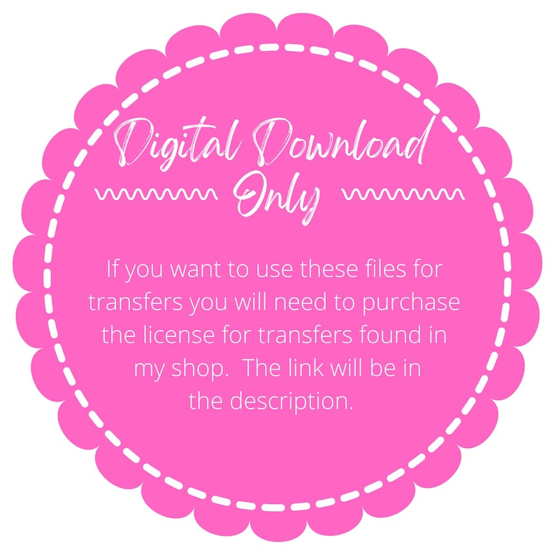 May include: Pink circle with a scalloped edge and white text that reads "Digital Download Only". The text below explains that to use the files for transfers, a license must be purchased.
