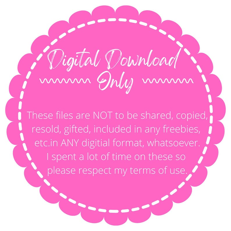 May include: Pink circle with a white dashed border and the text "Digital Download Only". The text below states that these files are not to be shared, copied, resold, gifted, included in any freebies, etc. in any digital format whatsoever. It also states that the creator spent a lot of time on these files and asks that users respect their terms of use.