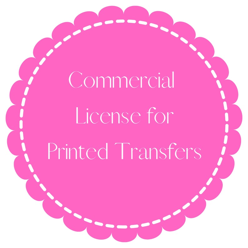May include: Pink circle with a scalloped edge and white text that reads "Commercial License for Printed Transfers".