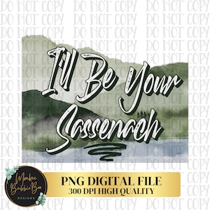 Ill Be Your Sassenach PNG, Sassenach Png, Sassenach Sublimation, Digital Download, Instant Download
