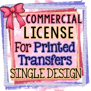 COMMERCIAL License For Selling My Digital Designs as TRANSFERS - Covers ONE Single Design!