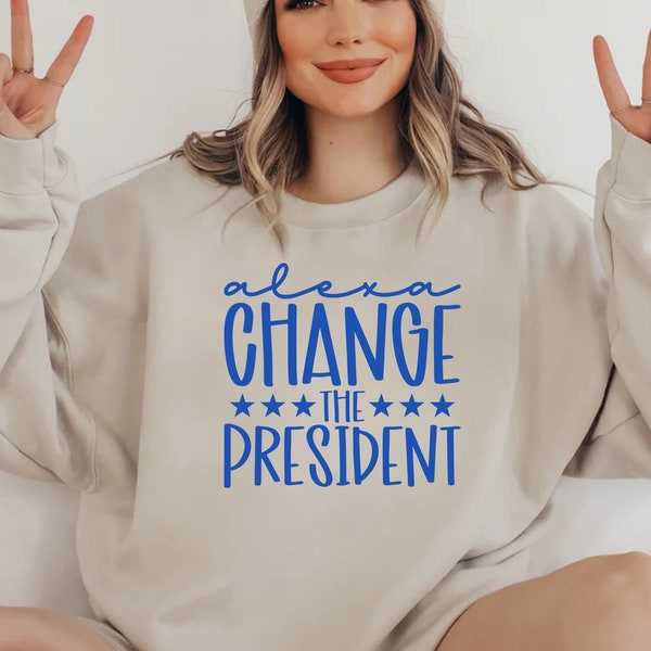 Alexa Change the President T-shirts, Funny Political Shirt, the President Tee, Change the President Sweatshirts, Patriotic Shirt