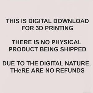 May include: A digital download notice for 3D printing, with text in black font. The text states that there is no physical product shipped and no refunds due to the digital nature of the product.