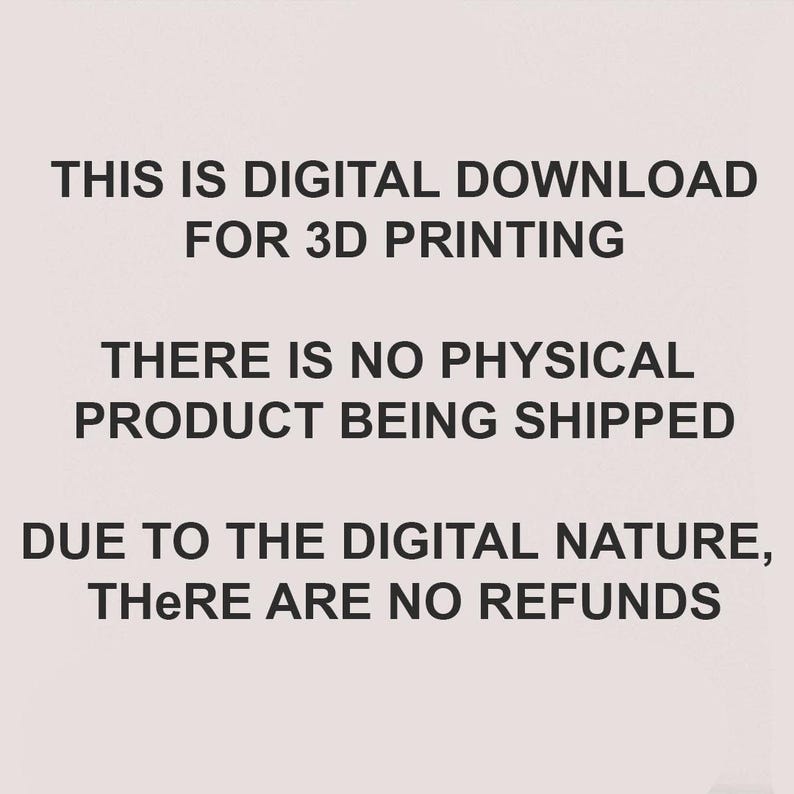 May include: A digital download notice for 3D printing, with text in black font. The text states that there is no physical product shipped and no refunds due to the digital nature of the product.