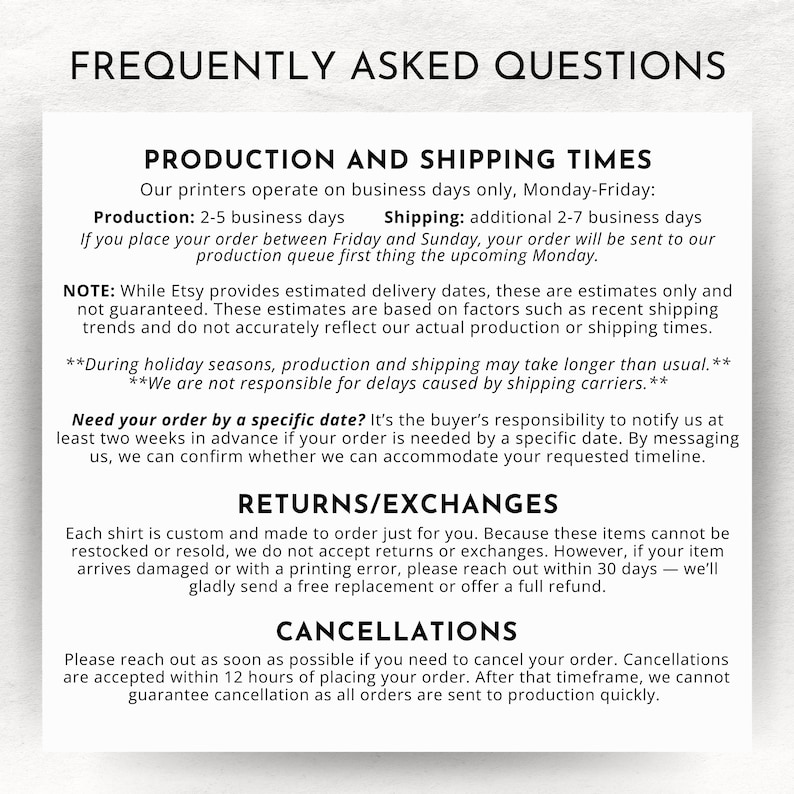 May include: A white informational graphic titled FREQUENTLY ASKED QUESTIONS with black text detailing policies on production and shipping times, returns, exchanges, and order cancellations for custom-made items, including a 12-hour cancellation window.