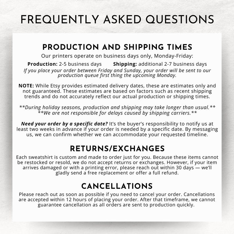 May include: A white informational graphic with black text titled FREQUENTLY ASKED QUESTIONS. It details production and shipping times, noting 2-5 business days for production, plus returns, exchanges, and cancellation policies for custom sweatshirts.