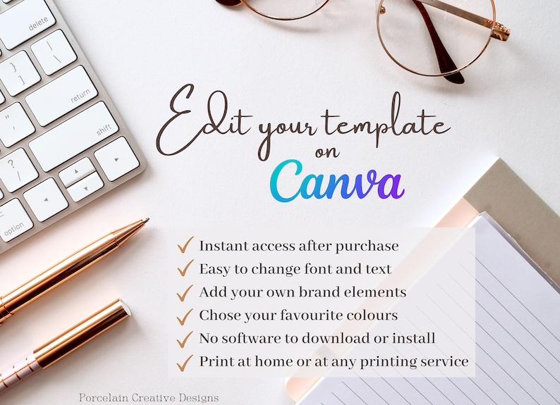 May include: A white background with a keyboard, two gold pens, and a notebook. The text "Edit your template on Canva" is written in a cursive font. A list of benefits for using Canva is listed below the text, including "Instant access after purchase", "Easy to change font and text", "Add your own brand elements", "Chose your favourite colours", "No software to download or install", and "Print at home or at any printing service".