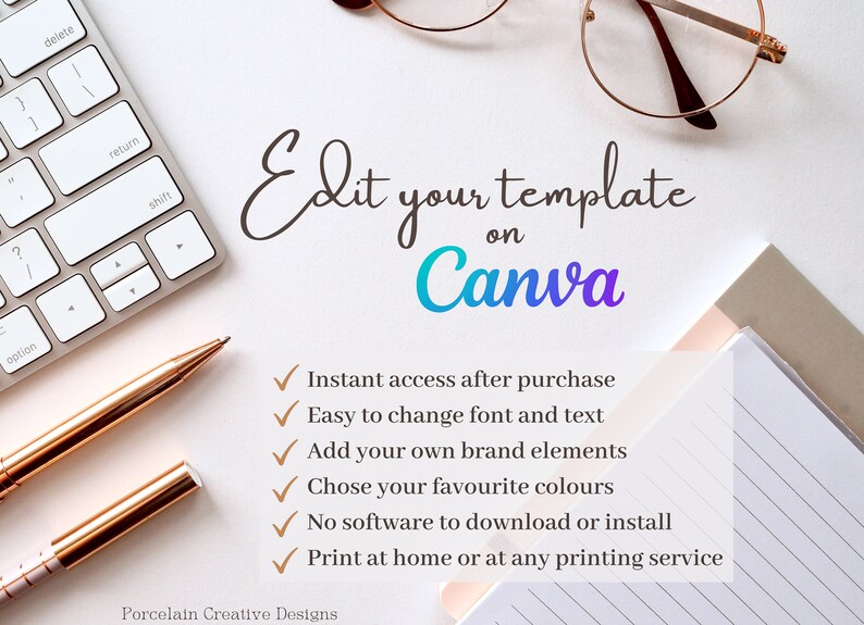 May include: A white background with a keyboard, two gold pens, and a notebook. The text "Edit your template on Canva" is written in a cursive font. A list of benefits for using Canva is listed below the text, including "Instant access after purchase", "Easy to change font and text", "Add your own brand elements", "Choose your favourite colours", "No software to download or install", and "Print at home or at any printing service".