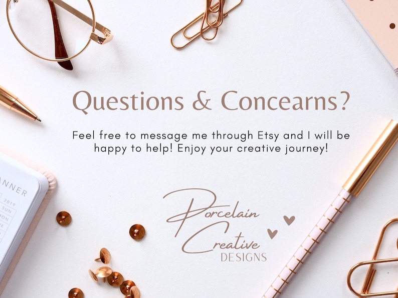 May include: A white background with the text "Questions & Concearns?" and "Feel free to message me through Etsy and I will be happy to help! Enjoy your creative journey!"  The text "Porcelain Creative DESIGNS" is written in a cursive font with two pink hearts.