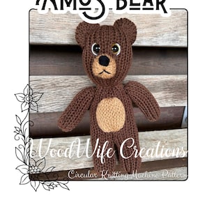 May include: A brown knitted bear with a tan belly. The bear has a black nose and brown eyes. The text "Amos Bear" is at the top. The text "Wood Wife Creations" and "Circular Knitting Machine Pattern" are also visible.