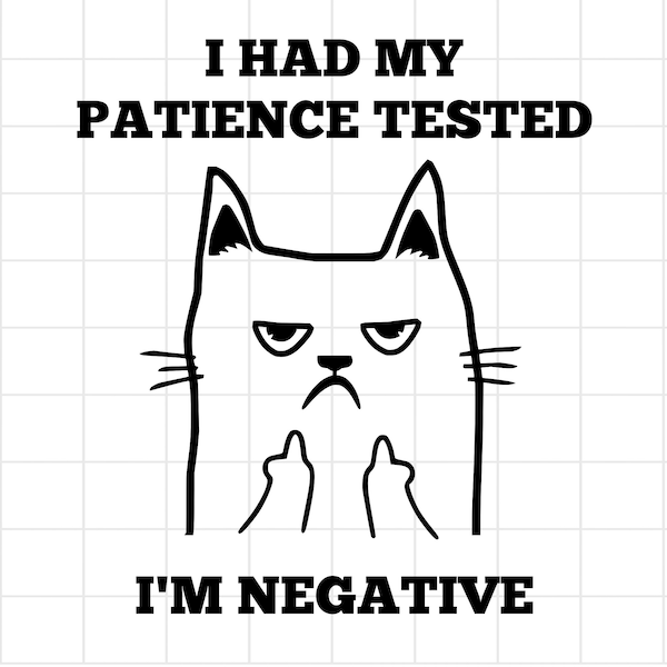 I Had My Patience Tested I’m Negative  SVG, Funny Quote SVG, Funny Cat PNG, Grumpy Cat, Shirt Cut File, Tumbler Wrap Svg Png