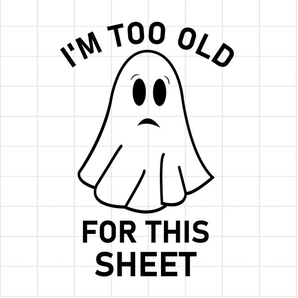 I'm Too Old For This Sheet Svg , Funny Halloween Costume SVG, Ghost Face SVG, Horror SVG, Spooky , Clipart, Sublimation Shirt Designs Png