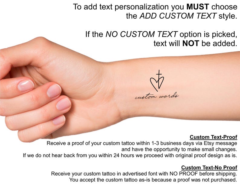 May include: A close-up of a hand with a small tattoo of a heart and cross with the text "custom words" below. The image includes text explaining that you must choose the "ADD CUSTOM TEXT" option to add text personalization to the tattoo. If you choose the "NO CUSTOM TEXT" option, no text will be added.