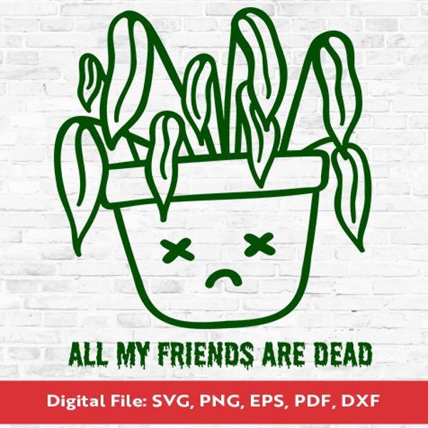 All My Friends Are Dead Sublimation Design - PNG, SVG, EPS, pdf, dxf - Plant Lover & Killer - Humorous Design for Shirts, Tumblers, Bags