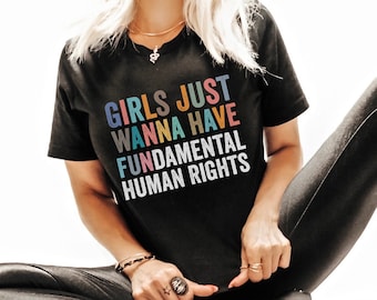 Girls Just Wanna Have Fundamental Human Rights, Girl Power Shirt, Pro Choice Feminism Top, Feminist Tee, Empowered Women TShirt