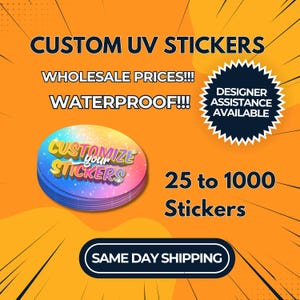 May include: An advertisement for custom UV stickers. The image features the text "CUSTOM UV STICKERS", "WHOLESALE PRICES!!!", and "WATERPROOF!!!". A round sticker with the text "Customize your Stickers" is shown. The image also includes "DESIGNER ASSISTANCE AVAILABLE" and "25 to 1000 Stickers".