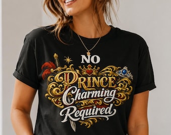 No Prince Charming Required Shirt, Strong Independent Woman Tee, Feminist Graphic T-Shirt, Self Love Empowerment Shirt, Girls Trip Tee Gift
