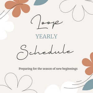 May include: A light beige background with a stylized floral design. The text "Loop Yearly Schedule" is written in black cursive script. The text "Preparing for the season of new beginnings" is written in black below the schedule text.