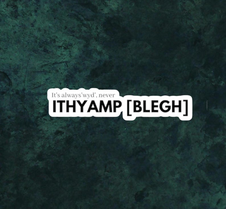 May include: A white sticker with black text on a dark green background. The sticker reads "It's always'wyd', never ITHYAMP [BLEGH]" in a bold, sans-serif font. The background has a mottled, textured appearance.
