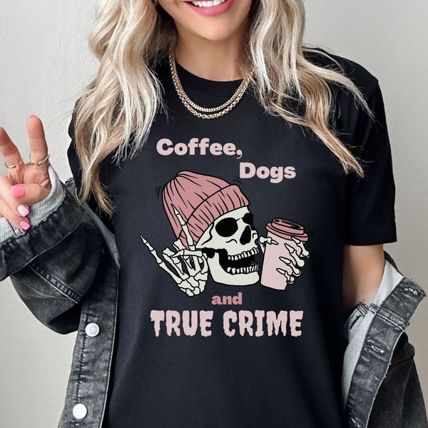 Funny True Crime Lover Shirt Gift For Dog Owner True Crime T-Shirt For Women Funny Gift Coffee Lover True Crime Junkie Funny Skeleton Shirt