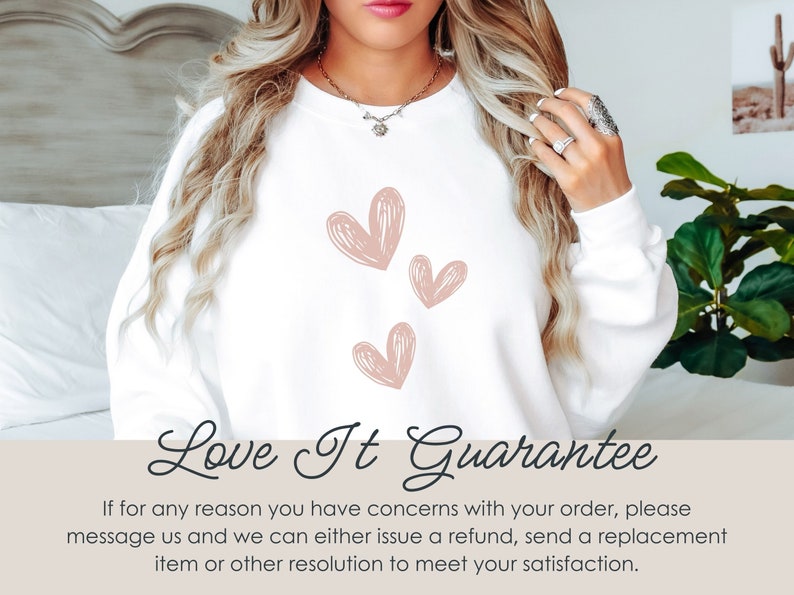 May include: White sweatshirt with a pink heart design and the text "Love It Guarantee". The text below the design reads "If for any reason you have concerns with your order, please message us and we can either issue a refund, send a replacement item or other resolution to meet your satisfaction."
