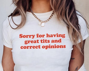 Sorry for Having Great Tits and Correct Opinions Baby Tee,Retro Y2K Funny Crop T-Shirt,Streetwear Y2k Top,Unhinged Tshirt