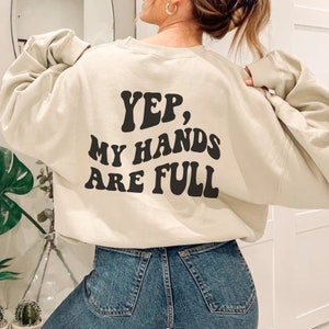 Funny Mom Sweatshirt, Yep My Hands are Full Sweater,Boy Mama Tee, Mom Humor Shirt, Stay at home Mum, Quote on back Sweatshirt, Dance Mom