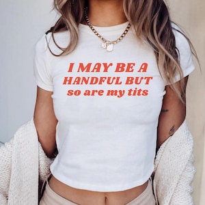 I May Be a Handful But So Are My Tits Baby Tee, Retro Y2K Funny Crop Top, Gen Z Quote T-Shirt,Pinterest Aesthetic