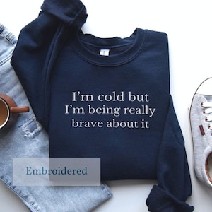 I'm Cold But I'm Being Really Brave About It Sweatshirt, Gift For Girlfriend, Holiday Sweatshirt, Always Cold Sweater image 5