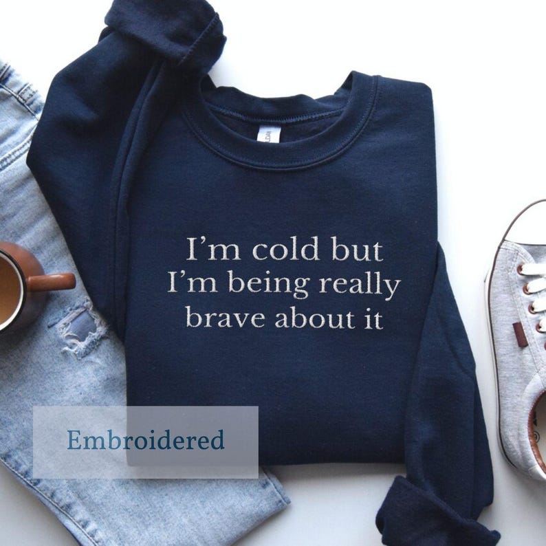 I'm Cold But I'm Being Really Brave About It Sweatshirt, Gift For Girlfriend, Holiday Sweatshirt, Always Cold Sweater image 5
