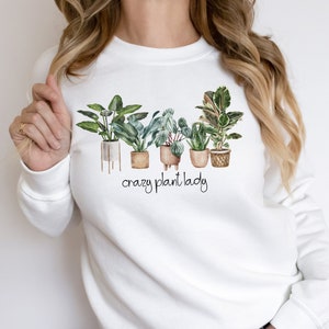 Crazy Plant Lady Sweatshirt, Gardening Sweatshirt, Gardener T Shirt, Garden Mom Shirt, Plant Lover Sweater and Gift, Plant Lady Sweatshirt