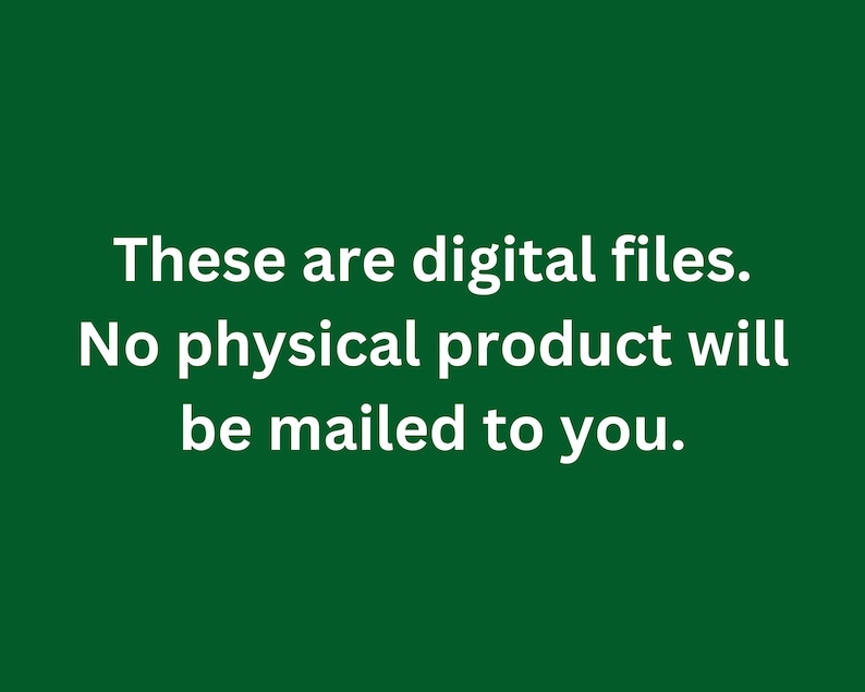 May include: Text on a green background that reads: "These are digital files. No physical product will be mailed to you."