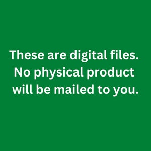 May include: Green background with white text that reads: "These are digital files. No physical product will be mailed to you."