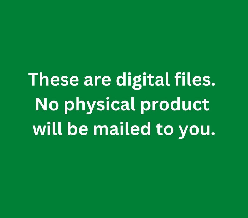 May include: Green background with white text that reads: "These are digital files. No physical product will be mailed to you."