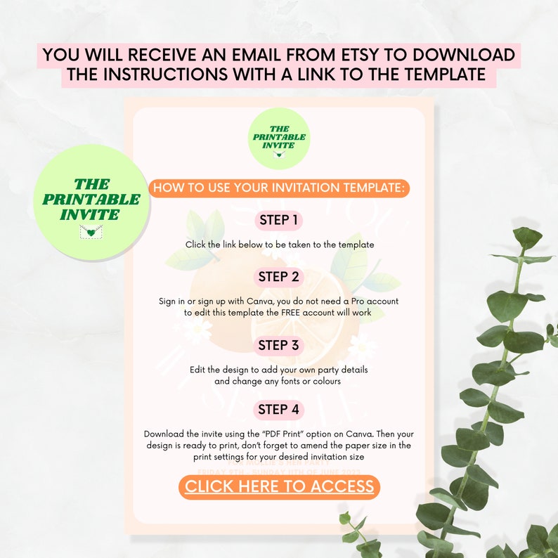 May include: A pink and green graphic with the text "The Printable Invite" and instructions on how to use an invitation template. The instructions include four steps: 1. Click the link to be taken to the template. 2. Sign in or sign up with Canva. 3. Edit the design. 4. Download the invite using the "PDF Print" option on Canva. The graphic also includes the text "Click Here to Access".