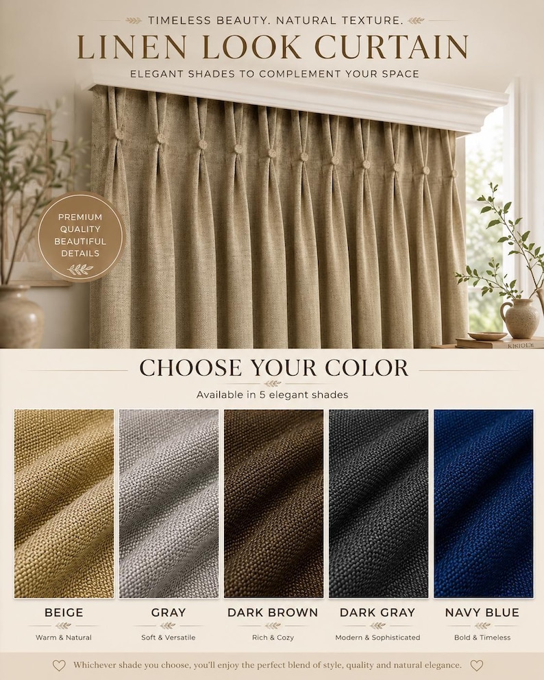 May include: A beige linen-look curtain with pinch pleats and button details, hanging from a white rod. The image includes text: TIMELESS BEAUTY. NATURAL TEXTURE. LINEN LOOK CURTAIN. ELEGANT SHADES TO COMPLEMENT YOUR SPACE. CHOOSE YOUR COLOR.