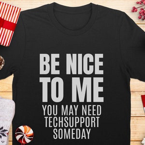 Könnte beinhalten: Schwarzes T-Shirt mit weißem Text, der "Be Nice To Me You May Need Tech Support Someday" lautet.