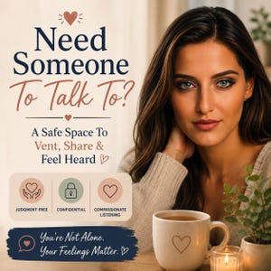 May include: A promotional graphic featuring the text Need Someone To Talk To? A Safe Space To Vent, Share & Feel Heard. Below are icons for Judgment-Free, Confidential, and Compassionate Listening. The bottom text reads You're Not Alone. Your Feelings Matter.