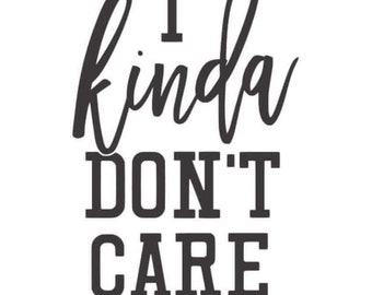 May include: Black and white text graphic that reads "I kinda don't care".
